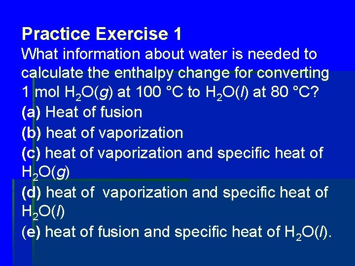 Practice Exercise 1 What information about water is needed to calculate the enthalpy change