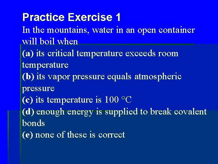 Practice Exercise 1 In the mountains, water in an open container will boil when