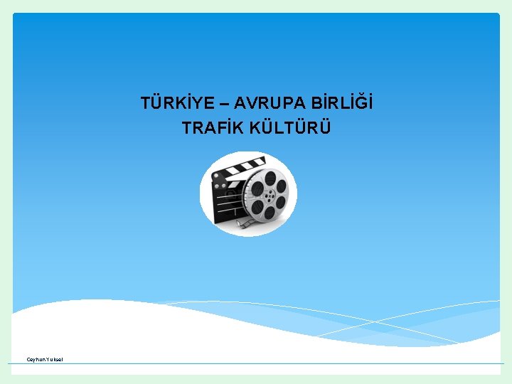 TÜRKİYE – AVRUPA BİRLİĞİ TRAFİK KÜLTÜRÜ Ceyhun Yüksel TÜRKİYE – AVRUPA BİRLİĞİ TRAFİK KÜLTÜRÜ Ceyhun Yüksel
