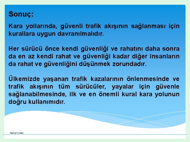 Sonuç: Kara yollarında, güvenli trafik akışının sağlanması için kurallara uygun davranılmalıdır. Her sürücü önce Sonuç: Kara yollarında, güvenli trafik akışının sağlanması için kurallara uygun davranılmalıdır. Her sürücü önce