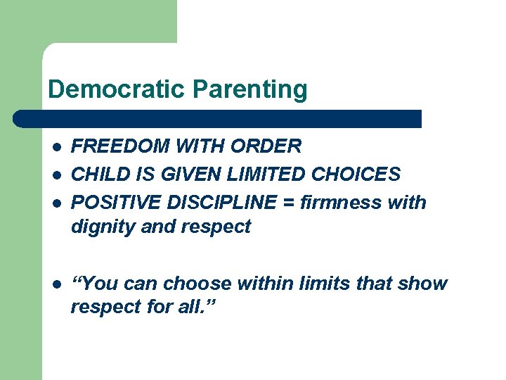 Democratic Parenting l l FREEDOM WITH ORDER CHILD IS GIVEN LIMITED CHOICES POSITIVE DISCIPLINE