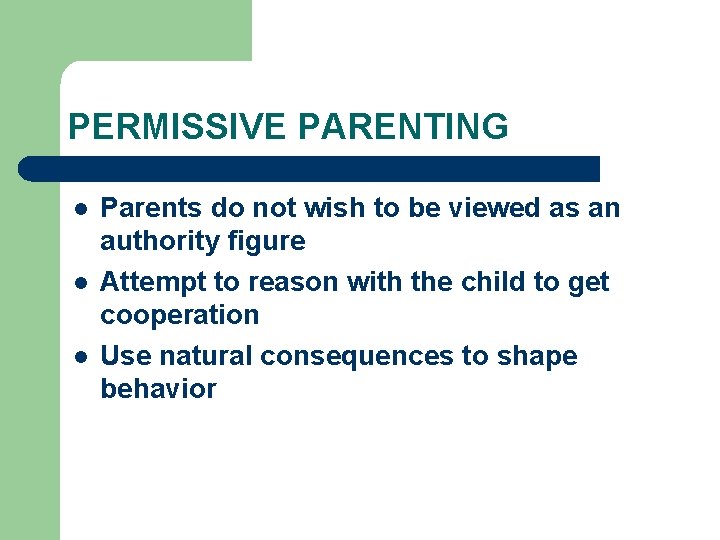 PERMISSIVE PARENTING l l l Parents do not wish to be viewed as an