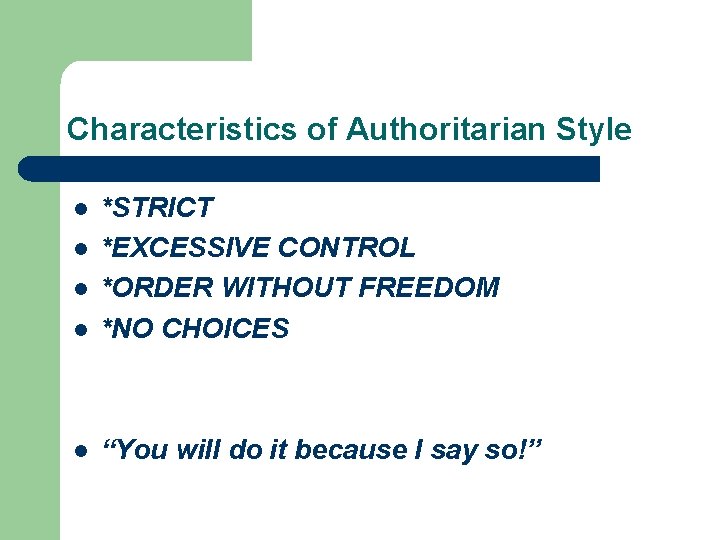 Characteristics of Authoritarian Style l *STRICT *EXCESSIVE CONTROL *ORDER WITHOUT FREEDOM *NO CHOICES l