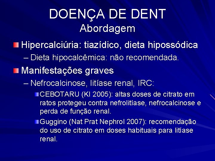 DOENÇA DE DENT Abordagem Hipercalciúria: tiazídico, dieta hipossódica – Dieta hipocalcêmica: não recomendada. Manifestações