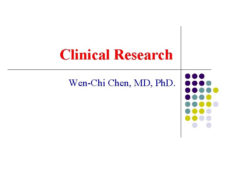 Clinical Research Wen-Chi Chen, MD, Ph. D. Clinical Research Wen-Chi Chen, MD, Ph. D.