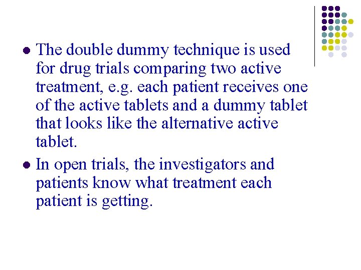 The double dummy technique is used for drug trials comparing two active treatment, e. The double dummy technique is used for drug trials comparing two active treatment, e.