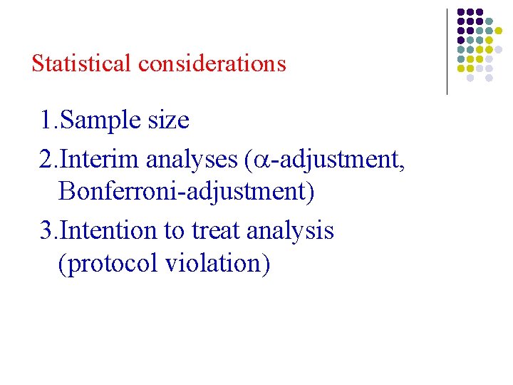 Statistical considerations 1. Sample size 2. Interim analyses ( -adjustment, Bonferroni-adjustment) 3. Intention to Statistical considerations 1. Sample size 2. Interim analyses ( -adjustment, Bonferroni-adjustment) 3. Intention to