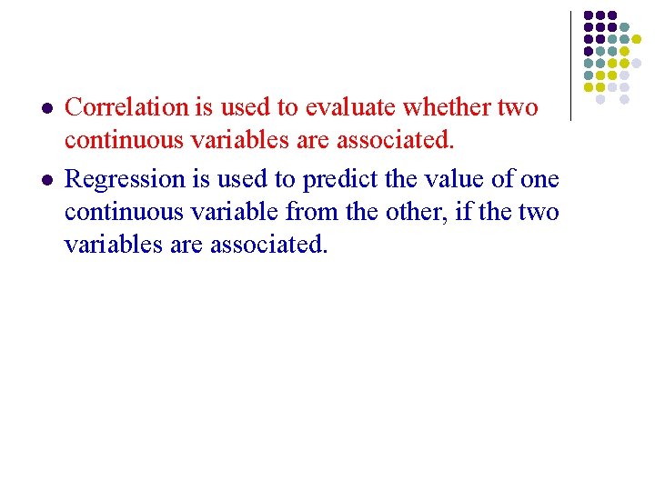 l l Correlation is used to evaluate whether two continuous variables are associated. Regression l l Correlation is used to evaluate whether two continuous variables are associated. Regression