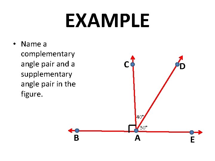EXAMPLE • Name a complementary angle pair and a supplementary angle pair in the