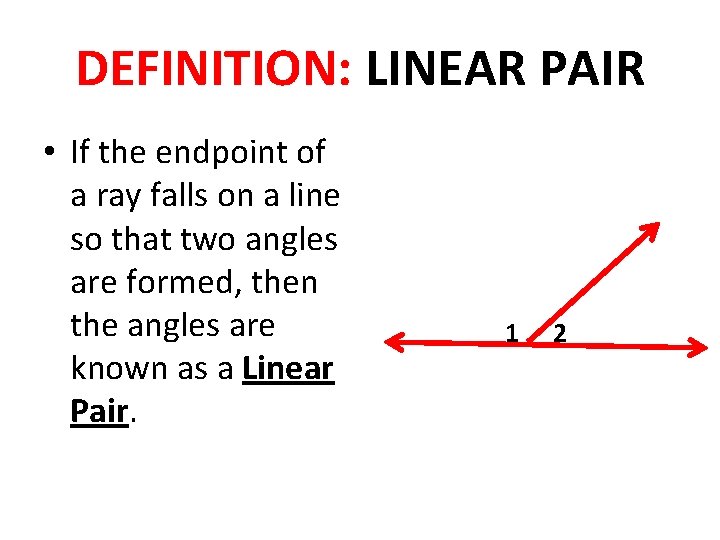 DEFINITION: LINEAR PAIR • If the endpoint of a ray falls on a line