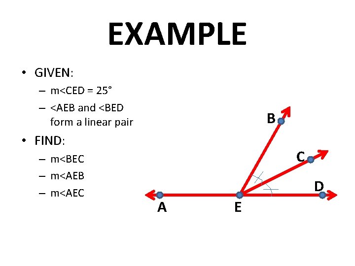 EXAMPLE • GIVEN: – m<CED = 25° – <AEB and <BED form a linear