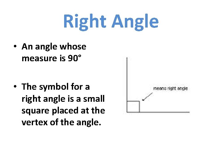 Right Angle • An angle whose measure is 90° • The symbol for a