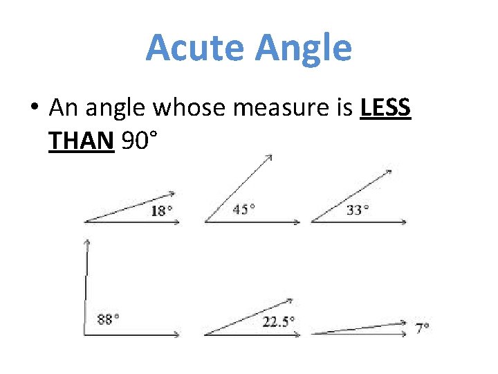 Acute Angle • An angle whose measure is LESS THAN 90° 