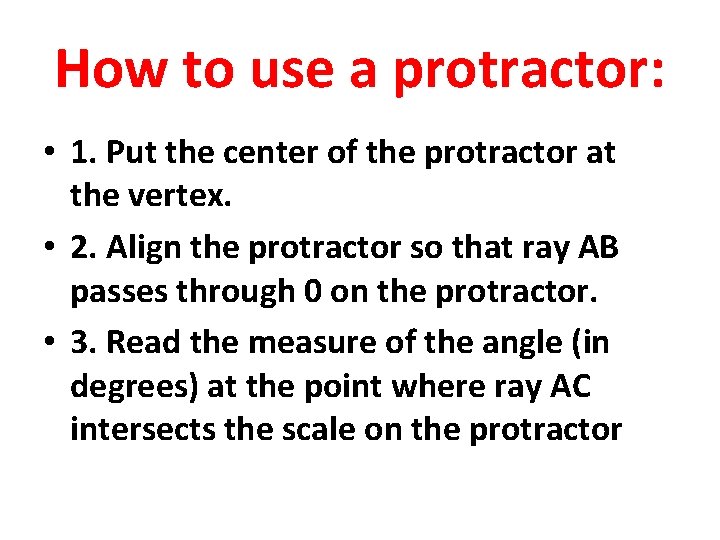 How to use a protractor: • 1. Put the center of the protractor at