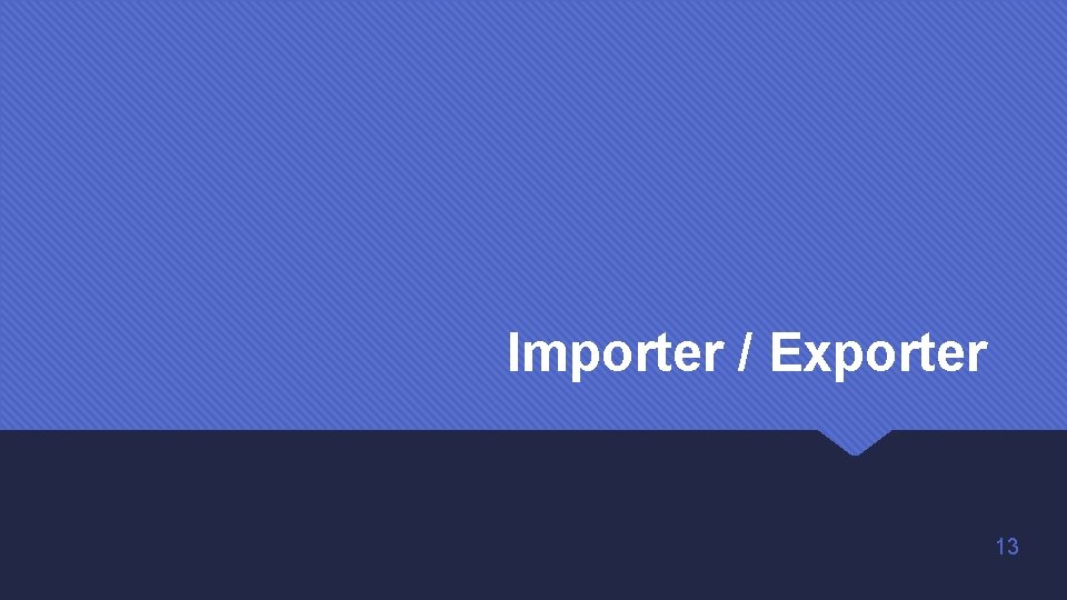 Importer / Exporter 13 Importer / Exporter 13