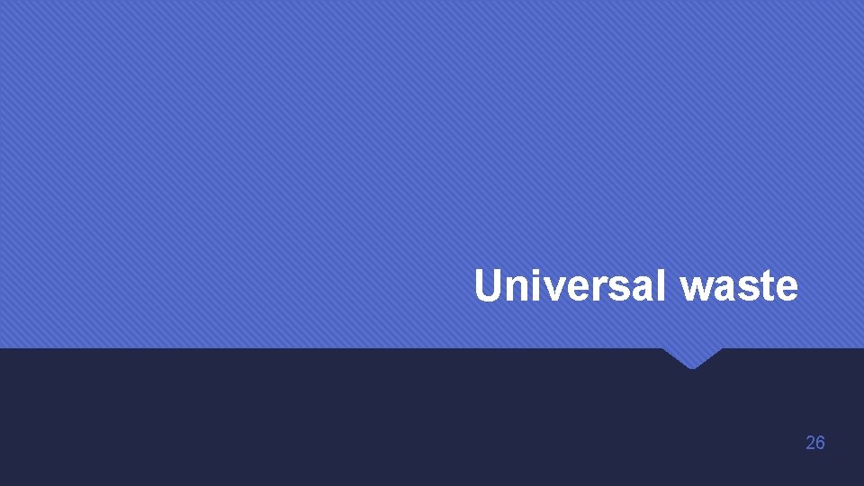 Universal waste 26 Universal waste 26