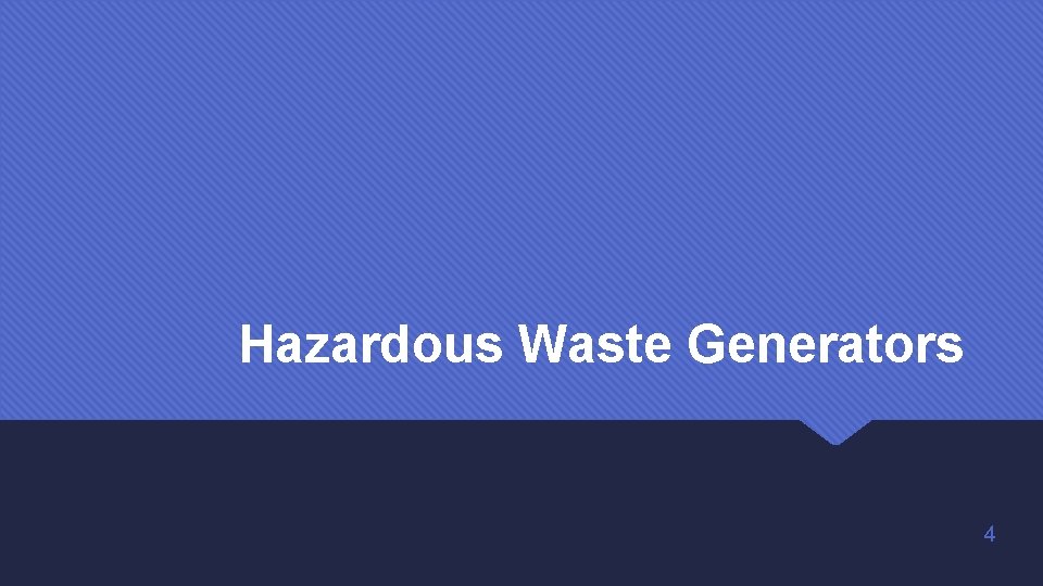 Hazardous Waste Generators 4 Hazardous Waste Generators 4