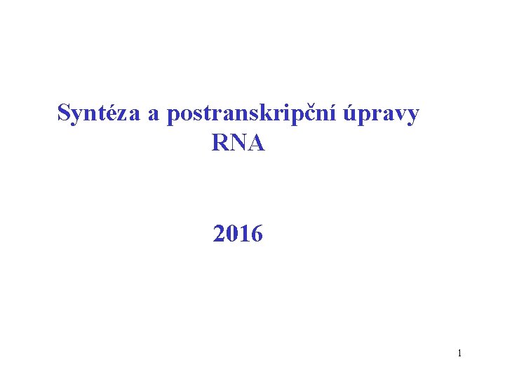 Syntéza a postranskripční úpravy RNA 2016 1 