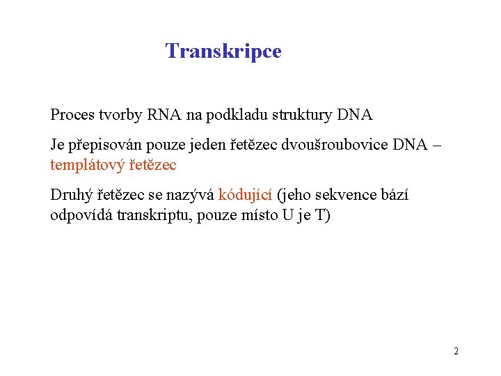 Transkripce Proces tvorby RNA na podkladu struktury DNA Je přepisován pouze jeden řetězec dvoušroubovice
