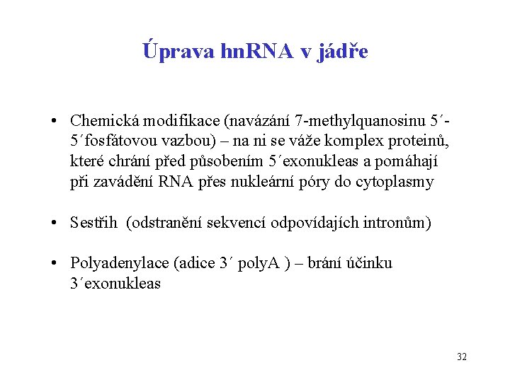Úprava hn. RNA v jádře • Chemická modifikace (navázání 7 -methylquanosinu 5´ 5´fosfátovou vazbou)