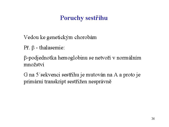 Poruchy sestřihu Vedou ke genetickým chorobám Př. - thalasemie: -podjednotka hemoglobinu se netvoří v