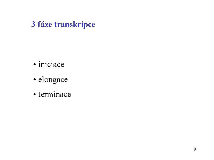 3 fáze transkripce • iniciace • elongace • terminace 9 