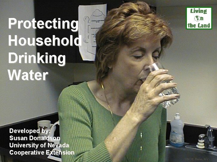 Protecting Household Drinking Water Developed by: Susan Donaldson University of Nevada Cooperative Extension UNCE,