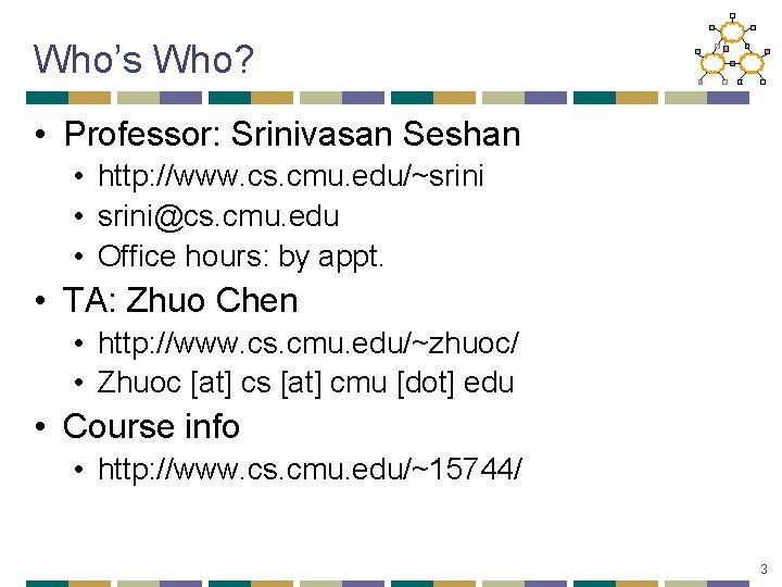 Who’s Who? • Professor: Srinivasan Seshan • http: //www. cs. cmu. edu/~srini • srini@cs.
