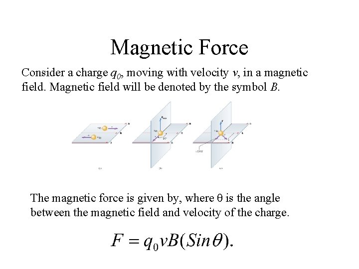 Magnetic Force Consider a charge q 0, moving with velocity v, in a magnetic