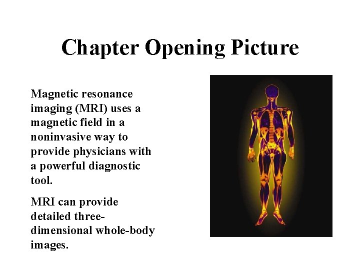 Chapter Opening Picture Magnetic resonance imaging (MRI) uses a magnetic field in a noninvasive