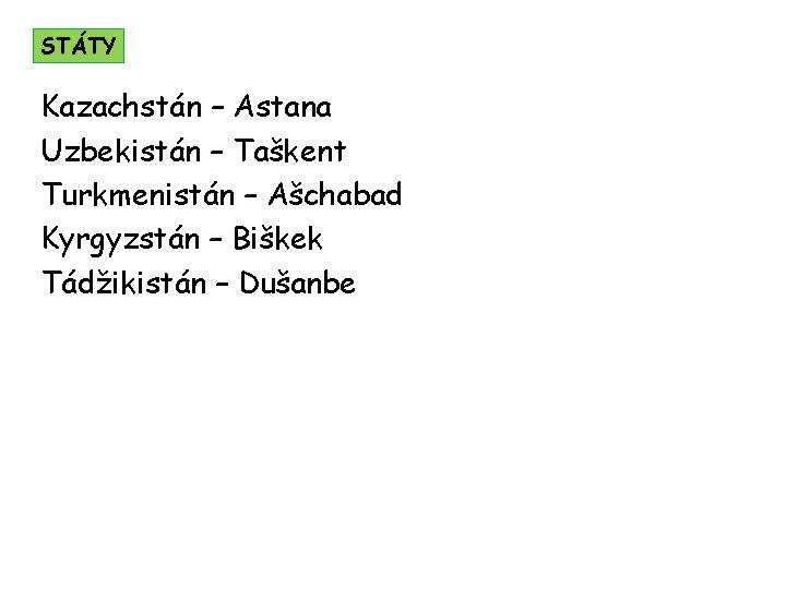 STÁTY Kazachstán – Astana Uzbekistán – Taškent Turkmenistán – Ašchabad Kyrgyzstán – Biškek Tádžikistán