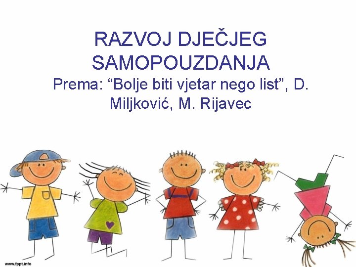 RAZVOJ DJEČJEG SAMOPOUZDANJA Prema: “Bolje biti vjetar nego list”, D. Miljković, M. Rijavec 