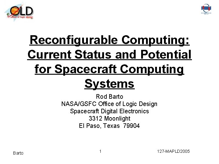 Reconfigurable Computing: Current Status and Potential for Spacecraft Computing Systems Rod Barto NASA/GSFC Office