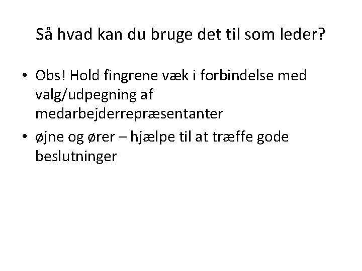 Så hvad kan du bruge det til som leder? • Obs! Hold fingrene væk