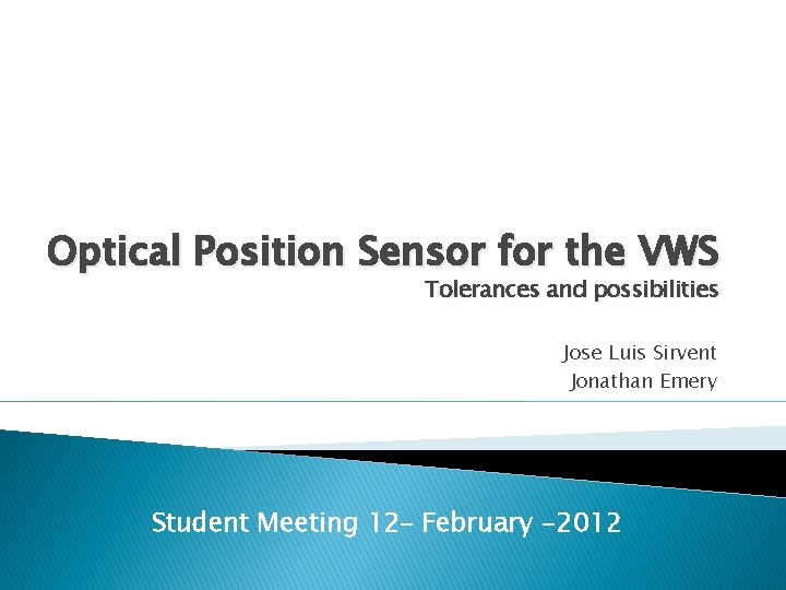 Optical Position Sensor for the VWS Tolerances and possibilities Jose Luis Sirvent Jonathan Emery