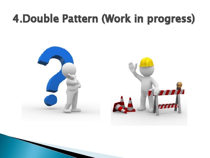 4. Double Pattern (Work in progress) 