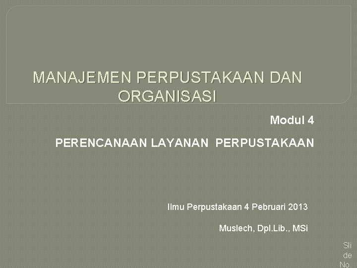 MANAJEMEN PERPUSTAKAAN DAN ORGANISASI Modul 4 PERENCANAAN LAYANAN PERPUSTAKAAN Ilmu Perpustakaan 4 Pebruari 2013 MANAJEMEN PERPUSTAKAAN DAN ORGANISASI Modul 4 PERENCANAAN LAYANAN PERPUSTAKAAN Ilmu Perpustakaan 4 Pebruari 2013