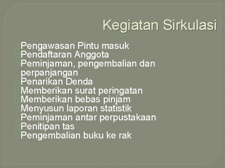 Kegiatan Sirkulasi � Pengawasan Pintu masuk � Pendaftaran Anggota � Peminjaman, pengembalian dan perpanjangan Kegiatan Sirkulasi � Pengawasan Pintu masuk � Pendaftaran Anggota � Peminjaman, pengembalian dan perpanjangan