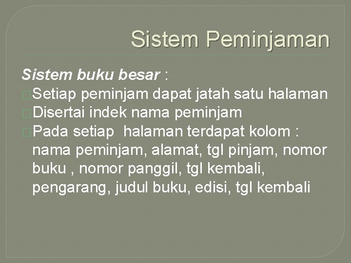 Sistem Peminjaman Sistem buku besar : �Setiap peminjam dapat jatah satu halaman �Disertai indek Sistem Peminjaman Sistem buku besar : �Setiap peminjam dapat jatah satu halaman �Disertai indek