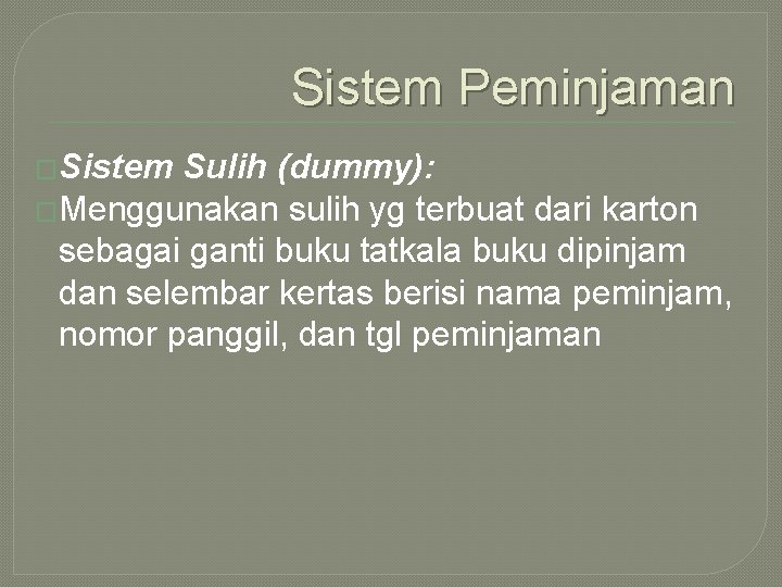 Sistem Peminjaman �Sistem Sulih (dummy): �Menggunakan sulih yg terbuat dari karton sebagai ganti buku Sistem Peminjaman �Sistem Sulih (dummy): �Menggunakan sulih yg terbuat dari karton sebagai ganti buku