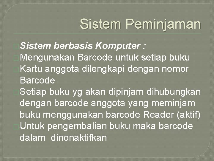 Sistem Peminjaman �Sistem berbasis Komputer : �Mengunakan Barcode untuk setiap buku �Kartu anggota dilengkapi Sistem Peminjaman �Sistem berbasis Komputer : �Mengunakan Barcode untuk setiap buku �Kartu anggota dilengkapi