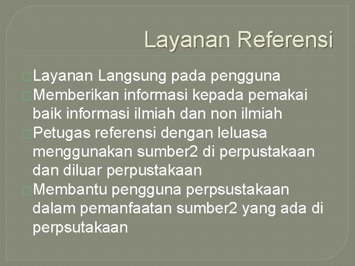 Layanan Referensi �Layanan Langsung pada pengguna �Memberikan informasi kepada pemakai baik informasi ilmiah dan Layanan Referensi �Layanan Langsung pada pengguna �Memberikan informasi kepada pemakai baik informasi ilmiah dan