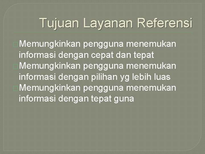 Tujuan Layanan Referensi �Memungkinkan pengguna menemukan informasi dengan cepat dan tepat �Memungkinkan pengguna menemukan Tujuan Layanan Referensi �Memungkinkan pengguna menemukan informasi dengan cepat dan tepat �Memungkinkan pengguna menemukan