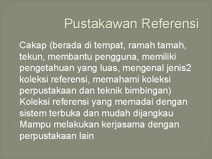 Pustakawan Referensi �Cakap (berada di tempat, ramah tamah, tekun, membantu pengguna, memiliki pengetahuan yang Pustakawan Referensi �Cakap (berada di tempat, ramah tamah, tekun, membantu pengguna, memiliki pengetahuan yang