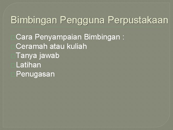 Bimbingan Pengguna Perpustakaan �Cara Penyampaian Bimbingan : �Ceramah atau kuliah �Tanya jawab �Latihan �Penugasan Bimbingan Pengguna Perpustakaan �Cara Penyampaian Bimbingan : �Ceramah atau kuliah �Tanya jawab �Latihan �Penugasan