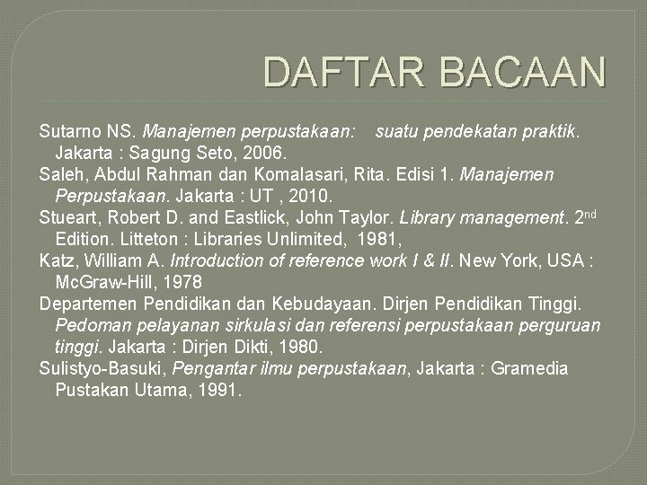 DAFTAR BACAAN Sutarno NS. Manajemen perpustakaan: suatu pendekatan praktik. Jakarta : Sagung Seto, 2006. DAFTAR BACAAN Sutarno NS. Manajemen perpustakaan: suatu pendekatan praktik. Jakarta : Sagung Seto, 2006.