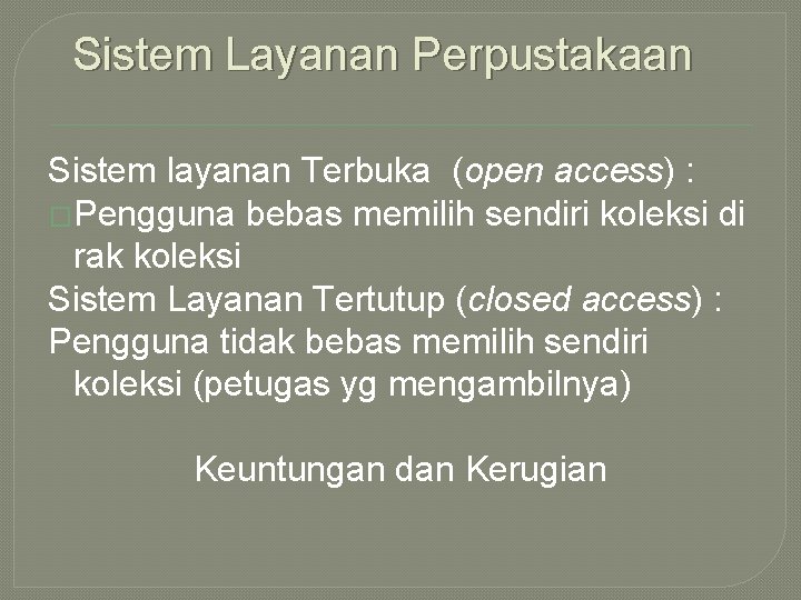 Sistem Layanan Perpustakaan Sistem layanan Terbuka (open access) : �Pengguna bebas memilih sendiri koleksi Sistem Layanan Perpustakaan Sistem layanan Terbuka (open access) : �Pengguna bebas memilih sendiri koleksi