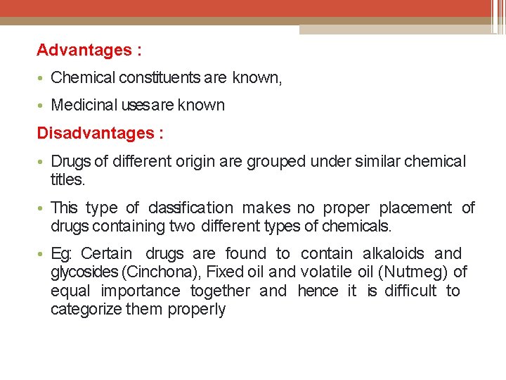 Advantages : • Chemical constituents are known, • Medicinal uses are known Disadvantages :