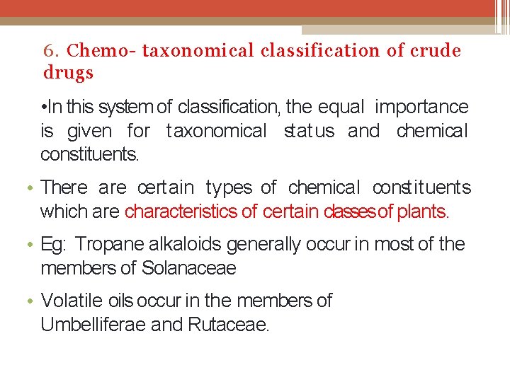 6. Chemo- taxonomical classification of crude drugs • In this system of classification, the