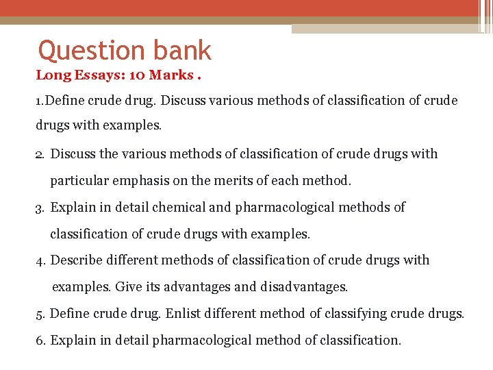 Question bank Long Essays: 10 Marks. 1. Define crude drug. Discuss various methods of